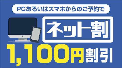 PCあるいはスマホからのご予約でネット割1,100円割引