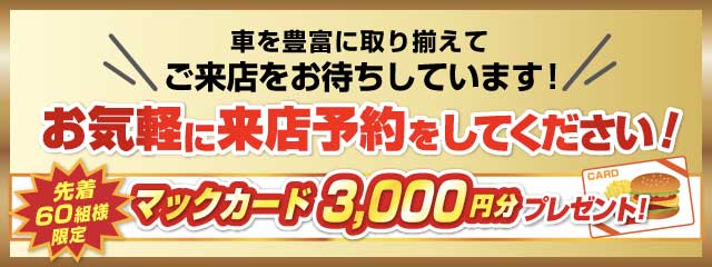 お気軽に来店予約をしてください！先着60組様限定でマックカード3000円分プレゼント！